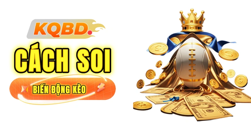 Cách soi biến động kèo (Odds Movement) để né kèo dụ, bắt kèo thơm